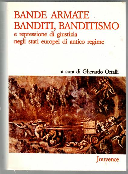Bande armate, banditi, banditismo e repressione di giustizia negli stati europei di antico regime: atti del Convegno, Venezia, 3-5 novembre 1985 - copertina