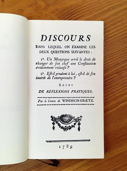Discours dans lequel on examine les deux questions suivantes: 1º. Un monarque a-t-il le droit de changer de son chef une constitution évidemment vicieuse? 2º. Est-il prudent à lui, est-il de son intérét de l'entreprendre? Suivi de réflexions pratique - copertina
