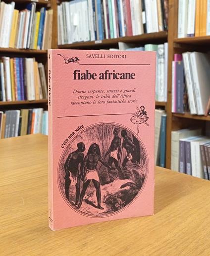Fiabe africane. Donne serpente, struzzi e grandi stregoni: le tribù dell'Africa raccontano le loro fantastiche storie - Aa.vv. - copertina