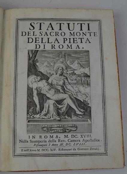 Statuti del Sacro Monte della Pietà di Roma. [Bound with:] Bolle, e Privilegj del Sacro Monte della Pietà di Roma. In Roma, M.DC.XVIII. Nella Stamperia della Rev. Camera Apostolica. Ristampati l'anno M.DC.LVIII. E nell'anno M.DCC.XIV. Ristampati da G - copertina