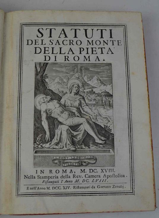 Statuti del Sacro Monte della Pietà di Roma. [Bound with:] Bolle, e Privilegj del Sacro Monte della Pietà di Roma. In Roma, M.DC.XVIII. Nella Stamperia della Rev. Camera Apostolica. Ristampati l'anno M.DC.LVIII. E nell'anno M.DCC.XIV. Ristampati da G - copertina