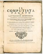 Il computista pagato di Lattantio Agucchia aritmetico, e cittadino bolognese per trovare in un subbito il conto fatto di qualunque sorta di pagamento, che si faccia, cosi à giorni, come a mesi, ed anno ... Edizione novissima diligentemente corretta