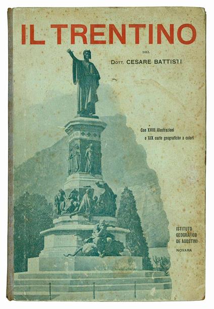 Il Trentino. Cenni geografici, storici, economici. Con un'appendice su l'Alto Adige. XVIII illustrazioni nel testo. XIX carte geografiche a colori fuori testo - Cesare Battisti - copertina