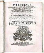 Istruzione dommatica, morale, e liturgica nella quale si da' a' sacerdoti una breve e facile notizia delle rubriche, dei decreti della Sacra Congregazione de' riti, e tutt'altro necessario a sapersi spettante al sagrifizio della S. Messa del canonico