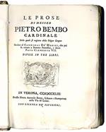 Le prose di messer Pietro Bembo cardinale. Nelle quali si ragiona della Volgar Lingua. Scritte al Cardinal De' Medici, che poi fu creato a Sommo Pontefice, e detto Papa Clemente VII. Divise in tre libri