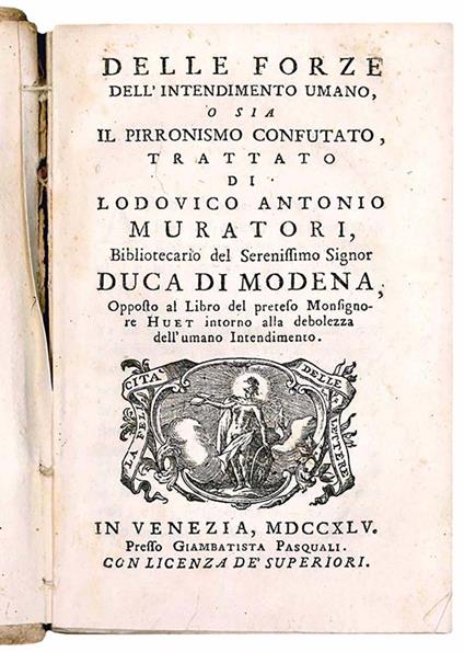 Delle forze dell'intendimento umano, o sia il Pirronismo confutato, trattato di Ludovico Antonio Muratori, Bibliotecario del Serenissimo Signor Duca di Modena, Opposto al Libro del preteso monsignore Huet intorno alla debolezza dell'umano Intendiment - Ludovico Antonio Muratori - copertina
