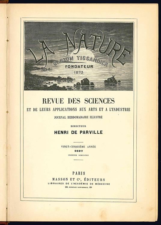 La nature. Revue des sciences et de leurs applications aux arts et a l'industrie. Journal hebdomadaire illustré. Directeur Henri de Parville. Vingt-cinquième année 1897 premier semestre. (Legato con:) Nouvelles Scientifiques (5 décembre 1896 - 29 mai - Gaston Tissandier - copertina