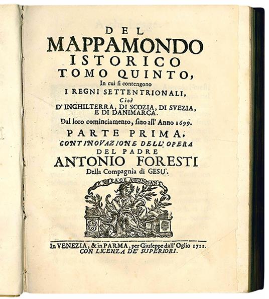 Del mappamondo istorico tomo quinto, in cui si contengono i regni settentrionali, cioè d'Inghilterra, di Scozia, di Svezia, e di Danimarca. Dal loro cominciamento, fino all'Anno 1699. Parte prima, continovazione dell'opera del padre Antonio Foresti d - Antonio Foresti - copertina