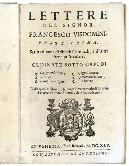 Lettere del signor Francesco Visdomini. Parte prima [- seconda]. Scritte a nome di diversi Cardinali, e d'altri Prencipi secolari. Ordinate sotto capi di Congratulatione, Ricerco, Complimenti puri, Ringratiamenti, Raccomandatione, e morte. Dalle qual - Francesco Visdomini - copertina