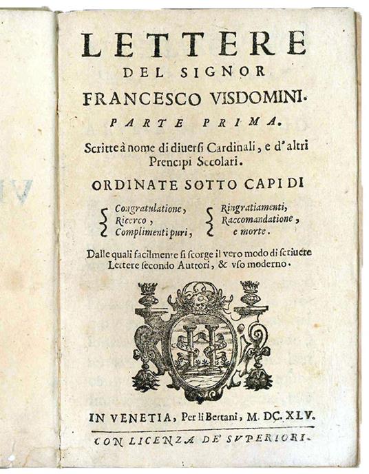 Lettere del signor Francesco Visdomini. Parte prima [- seconda]. Scritte a nome di diversi Cardinali, e d'altri Prencipi secolari. Ordinate sotto capi di Congratulatione, Ricerco, Complimenti puri, Ringratiamenti, Raccomandatione, e morte. Dalle qual - Francesco Visdomini - copertina
