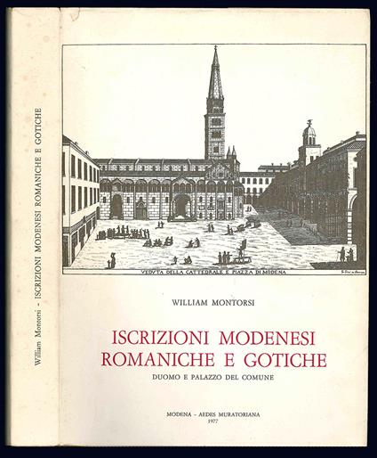 Iscrizioni modenesi romaniche e gotiche. Duomo e Palazzo del comune con un'appendice sulla Torre - William Montorsi - copertina