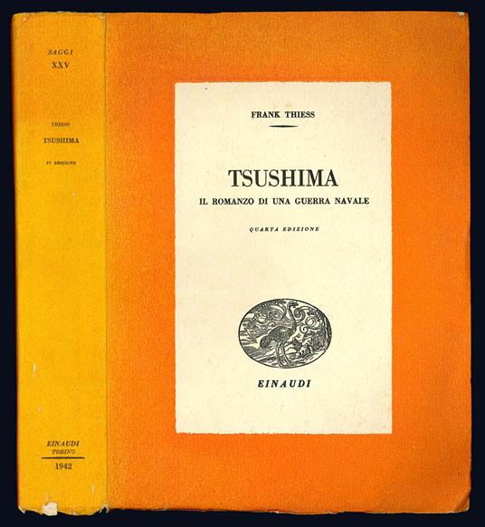 Tsushima. Il romanzo di una guerra navale. Traduzione dal tedesco dell'ammiraglio di squadra Wladimiro Pini compiuta sotto gli auspici dell'Ufficio Storico della R. Marina. IV edizione - Frank Thiess - copertina