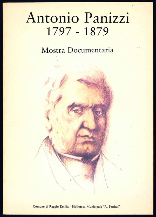Antonio Panizzi 1797-1879. Mostra documentaria a cura di Maurizio Festanti. Presentazione di Luigi Balsamo - Comune Di Reggio Emilia - copertina