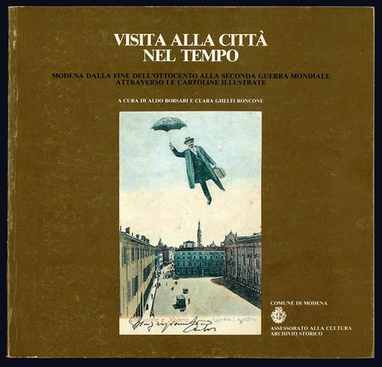 Visita alla città nel tempo. Modena dalla fine dell'Ottocento alla seconda Guerra Mondiale attraverso le cartoline illustrate - Aldo Borsari - copertina