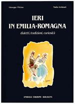 Ieri in Emilia-Romagna. Dialetti, tradizioni, curiosità