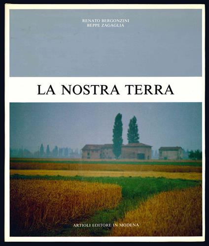 La nostra terra. Testi di Renato Bergonzini. Fotografie di Beppe Zagaglia - Renato Bergonzini - copertina