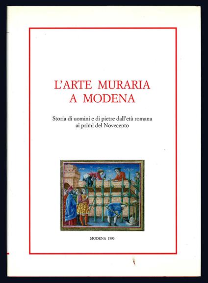 L' arte muraria a Modena. Storia di uomini e di pietre dall'età romana ai primi del Novecento - Citta' Di Modena - copertina