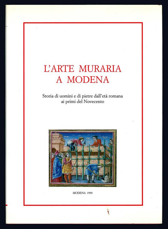 L' arte muraria a Modena. Storia di uomini e di pietre dall'età romana ai primi del Novecento - Citta' Di Modena - copertina