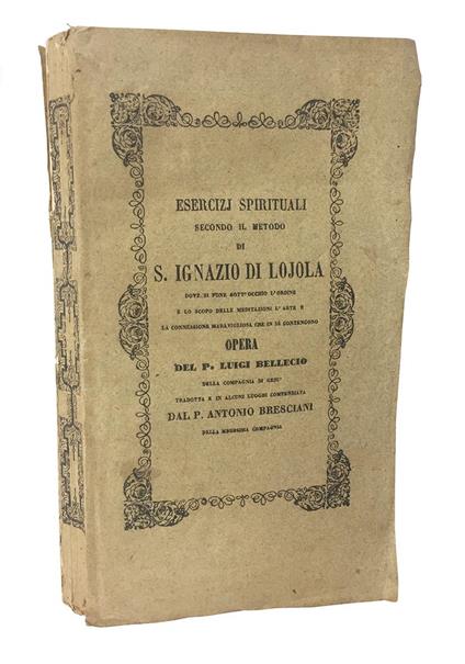 Esercizj spirituali secondo il metodo di S. Ignazio di Lojola ... opera del P. Luigi Bellecio della Compagnia di Gesù tradotta e in alcuni luoghi compendiata dal P. Antonio Bresciani della medesima compagnia. Seconda edizione con aggiunte - Luigi Bellecio - copertina