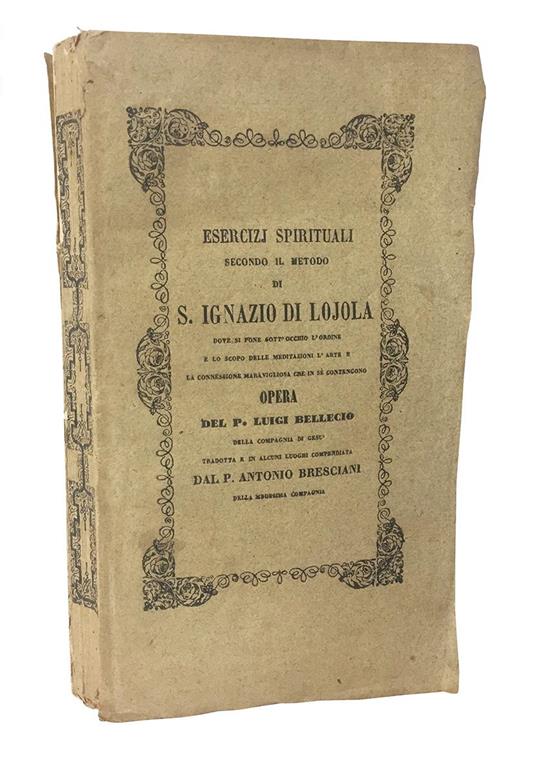 Esercizj spirituali secondo il metodo di S. Ignazio di Lojola ... opera del P. Luigi Bellecio della Compagnia di Gesù tradotta e in alcuni luoghi compendiata dal P. Antonio Bresciani della medesima compagnia. Seconda edizione con aggiunte - Luigi Bellecio - copertina