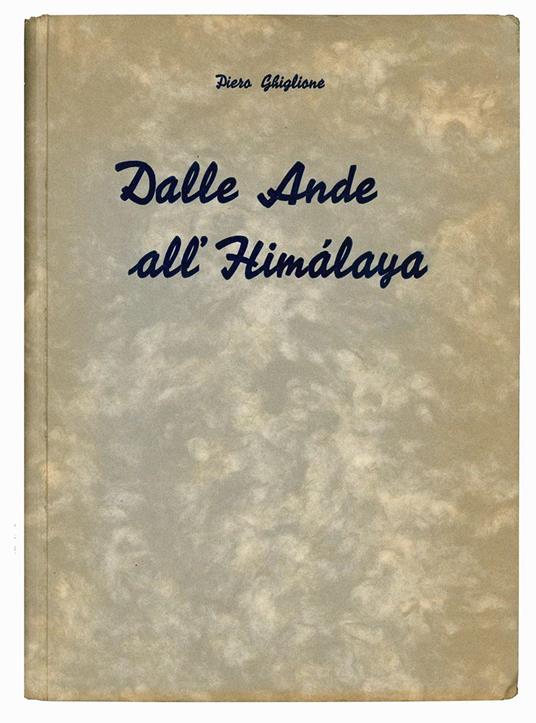 Dalle Ande all'Himalaya. Prefazioni delle LL. EE. Renato Ricci, Angelo Manaresi - Piero Ghiglione - copertina