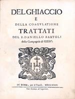Del ghiaccio e della coagulatione. Trattati del p. Daniello Bartoli della Compagnia di Giesù