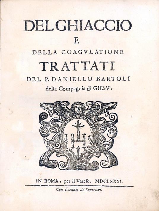 Del ghiaccio e della coagulatione. Trattati del p. Daniello Bartoli della Compagnia di Giesù - Daniello Bartoli - copertina