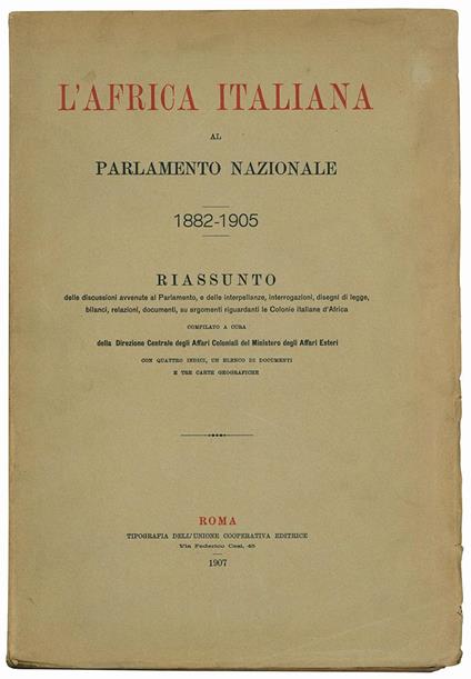 L' Africa italiana al Parlamento nazionale. 1882-1905. Riassunto delle discussioni avvenute al Parlamento, e delle interpellanze, interrogazioni, disegni di legge, bilanci, relazioni, documenti, su argomenti riguardanti le Colonie italiane d'Africa - Direzione Centrale Degli Affari Coloniali Del Ministero Affari Esteri - copertina