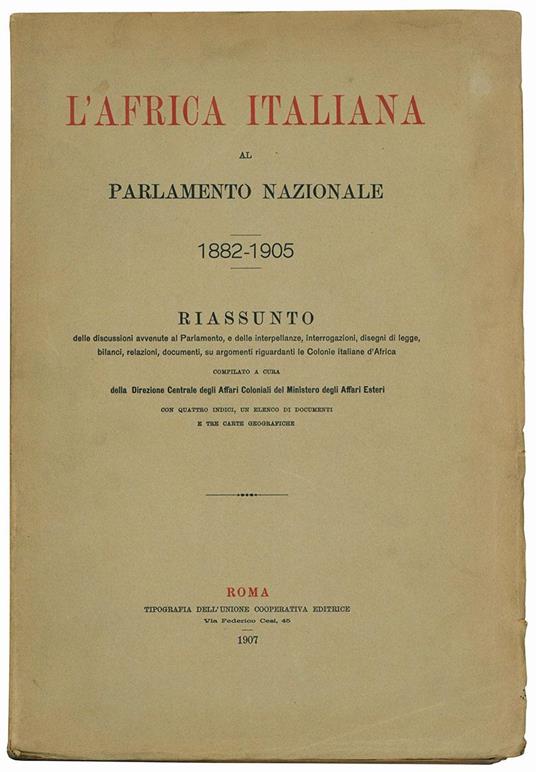 L' Africa italiana al Parlamento nazionale. 1882-1905. Riassunto delle discussioni avvenute al Parlamento, e delle interpellanze, interrogazioni, disegni di legge, bilanci, relazioni, documenti, su argomenti riguardanti le Colonie italiane d'Africa - Direzione Centrale Degli Affari Coloniali Del Ministero Affari Esteri - copertina