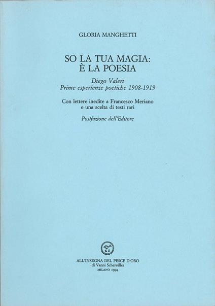 So la tua magia: è la poesia. Diego Valeri, prime esperienze poetiche (1908-1919) - Gloria Manghetti - copertina