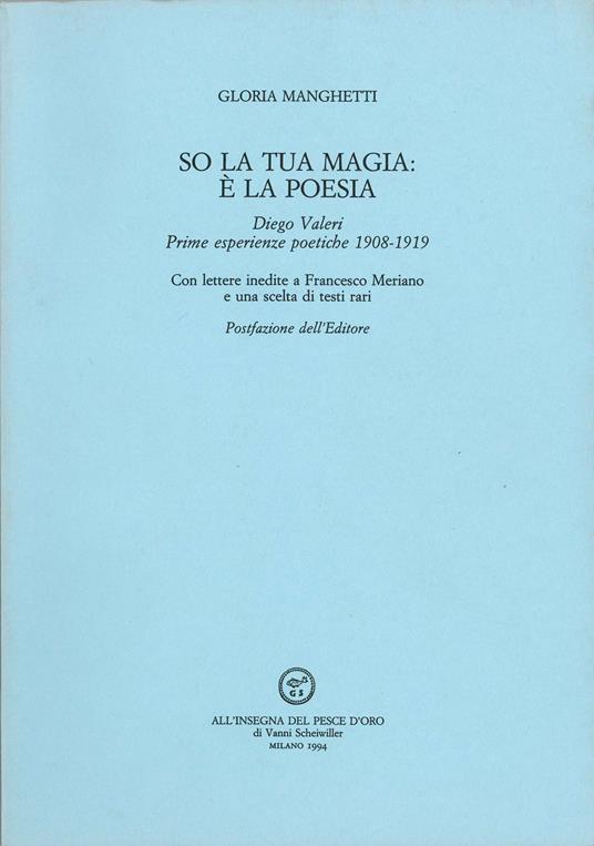 So la tua magia: è la poesia. Diego Valeri, prime esperienze poetiche (1908-1919) - Gloria Manghetti - copertina