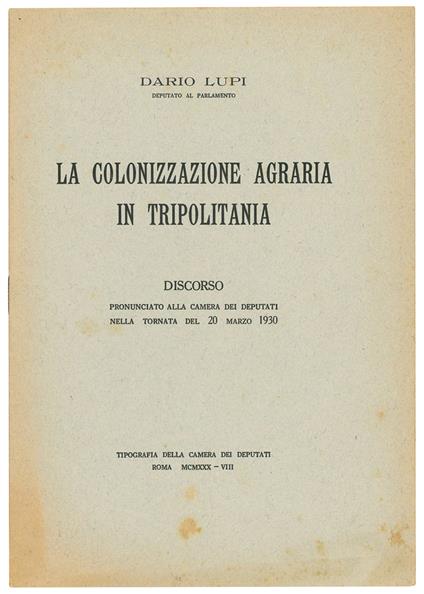 La colonizzazione agraria in Tripolitania. Discorso pronunciato alla Camera dei Deputati nella tornata del 20 marzo 1930 - Dario Lupi - copertina