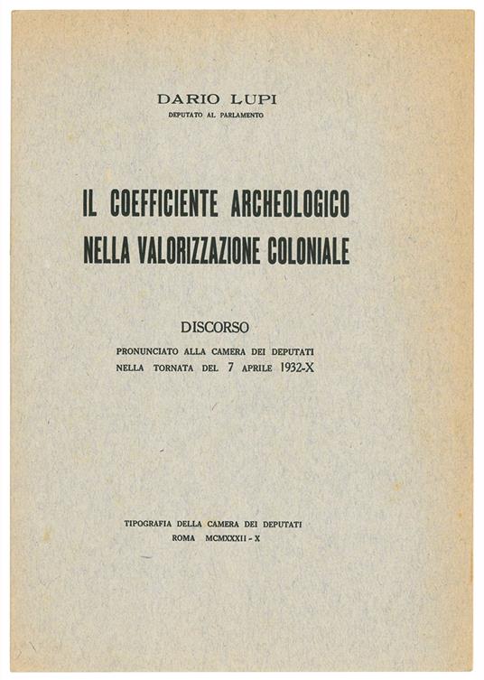 Il coefficiente archeologico nella valorizzazione coloniale. Discorso pronunciato alla Camera dei Deputati nella tornata del 7 aprile 1932 - X - Dario Lupi - copertina