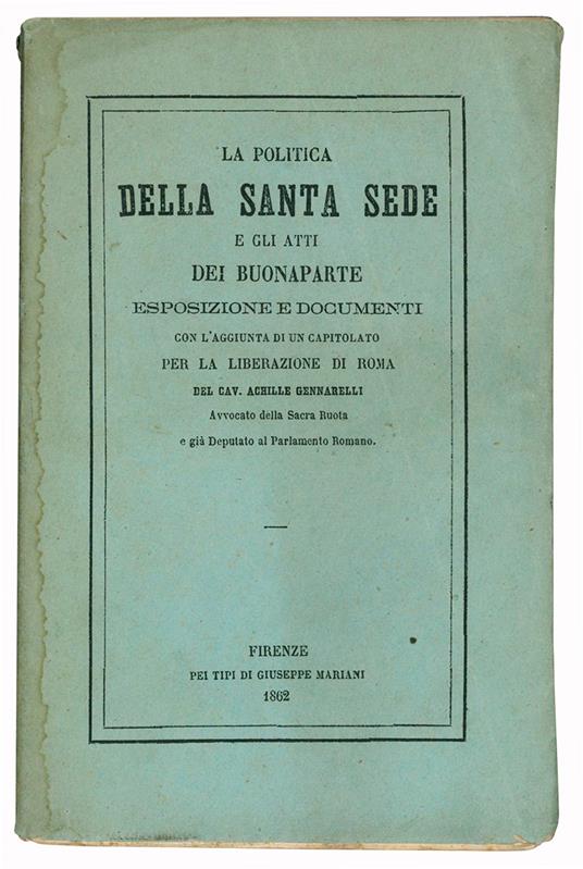 La politica della Santa Sede e gli atti dei Buonaparte. Esposizione e documenti con l'aggiunta di un capitolato per la liberazione di Roma - Achille Gennarelli - copertina