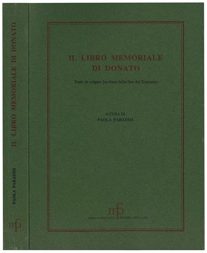 Il libro memoriale di Donato. Testo in volgare lucchese della fine del Duecento. Edizione, spoglio linguistico, glossario e indici onomastici - Paola Paradisi - copertina