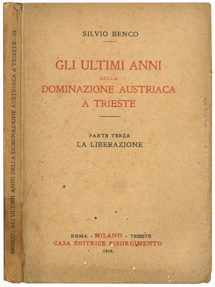 Gli ultimi anni della dominazione austriaca a Trieste. Parte terza. La liberazione - Silvio Benco - copertina