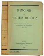Mémoires de Hector Berlioz. Comprenant ses voyages en Italie en Allemagne en Russie et en Angleterre 1803-1865