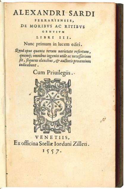 Alexandri Sardi Ferrariensis De moribus ac ritibus gentium libri III. Nunc primum in lucem editi. Quod opus quanta rerum uarietate refertum, quamque omnibus ingeniis utile ac necessarium sit, sequens elenchus, et auctoris proemium indicabunt - Alessandro Sardi - copertina