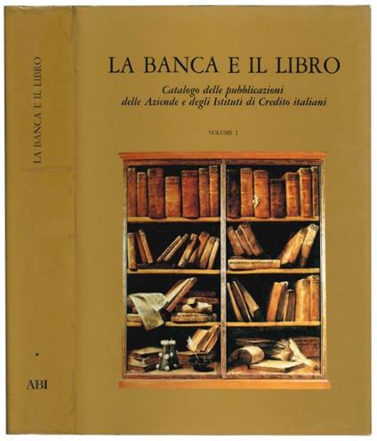 La Banca e il libro: catalogo delle pubblicazioni delle Aziende e degli Istituti di Credito italiani. A cura di Enrica Schettini Piazza, con la collaborazione editoriale di Vanni Scheiwiller. Presentazione di Piero Baruccci. Prefazione di Umberto Eco - Enrica Schettini Piazza - copertina