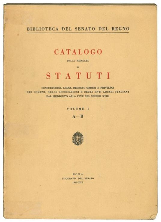 Catalogo della raccolta di statuti: consuetudini, leggi, decreti, ordini e privilegi dei comuni, delle associazioni e degli enti locali italiani dal Medioevo alla fine del secolo XVIII. Voll. I-VII - Biblioteca Del Senato Della Repubblica - copertina