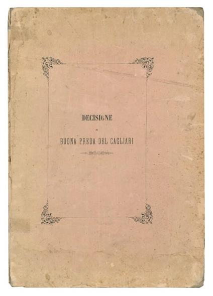 Decisione della Commissione delle prede e naufragi sedente in Napoli profferita nel 28 novembre 1857, di dichiarazione di buona e legittima preda del piroscafo sardo il Cagliari nella causa tra l'Intendenza generale della Real Marina rappresentante d - copertina