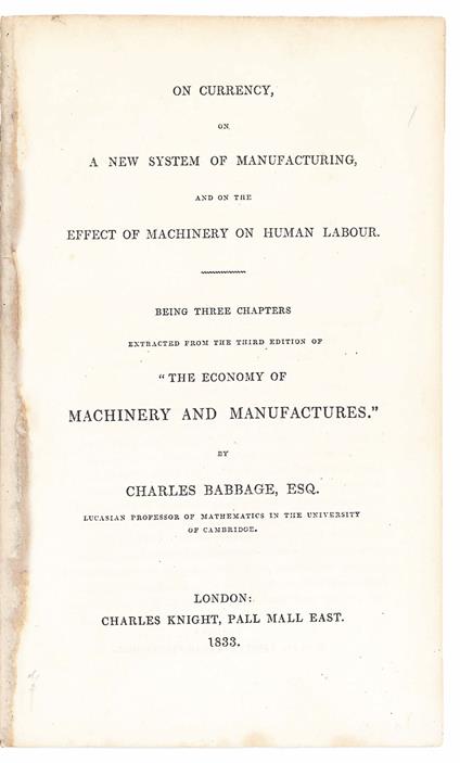 On currency, on a new system of manufacturing, and on the effect of machinery on human labour. Being three chapters extracted from the third edition of ''The economy of machinery and manufactures.'' [...] - Charles Babbage - copertina