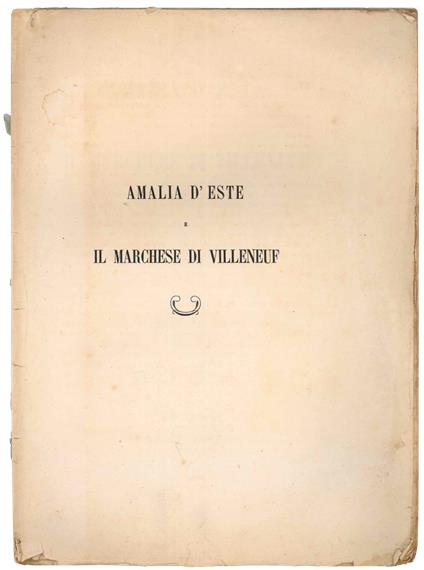 Amalia d'Este e il Marchese di Villeneuf. Memoria storica del marchese Cesare Campori - copertina