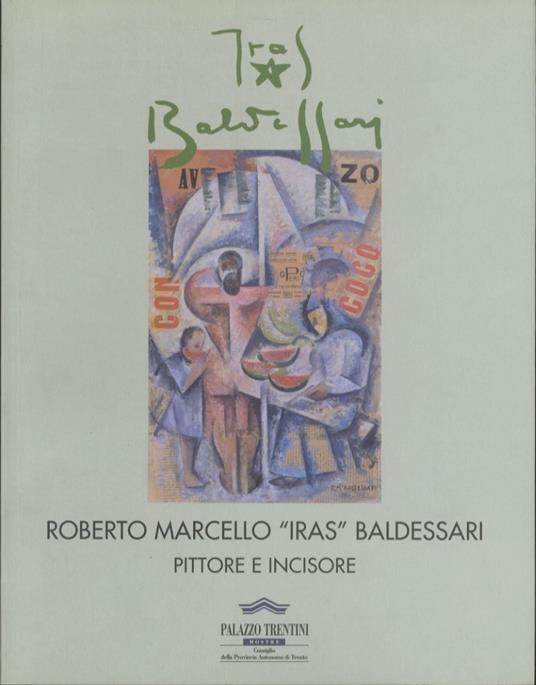 Roberto Marcello "Iras" Baldessari pittore e incisore: Palazzo Trentini, 4-30 marzo 2002 - Maurizio Scudiero - copertina