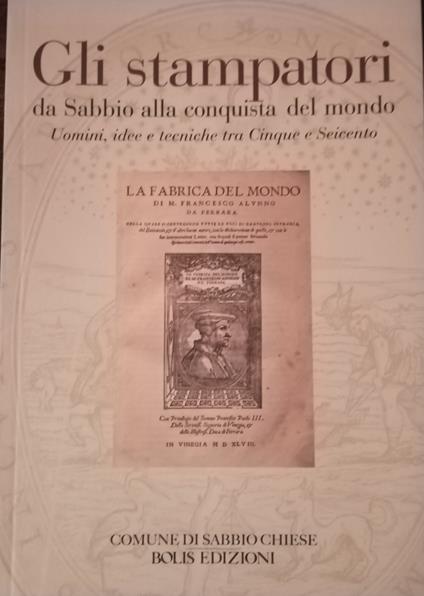 Gli stampatori da Sabbio alla conquista del mondo: uomini, idee e tecniche tra Cinque e Seicento: riflessioni in margine di una mostra - Michela Valotti - copertina