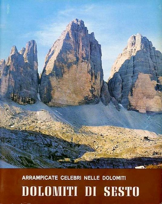Arrampicate celebri nelle Dolomiti: Dolomiti di Sesto: Tre Cime, Paterno, Croda dei Toni, Popera, Tre Scarperi e Rondoi, Baranci - Remo Pedrotti - copertina