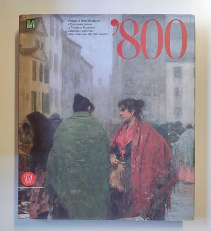 L' Ottocento: Museo d'Arte Moderna e Contemporanea di Trento e Rovereto: Catalogo ragionato delle collezioni del XIX secolo - Gabriella Belli - copertina