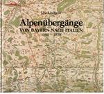 Alpenübergänge von Bayern nach Italien 1500 - 1850. Landkarten, Straßen, Verkehr