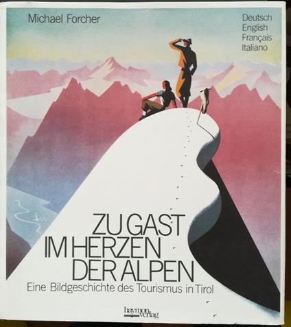 Zu Gast im Herzen der Alpen. Eine Bildgeschichte des Tourismus in Tirol - Ospoitalità nel cuore delle Alpi: un resoconto per immagini del turismo nel Tirolo - copertina
