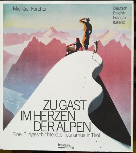 Zu Gast im Herzen der Alpen. Eine Bildgeschichte des Tourismus in Tirol - Ospoitalità nel cuore delle Alpi: un resoconto per immagini del turismo nel Tirolo - copertina